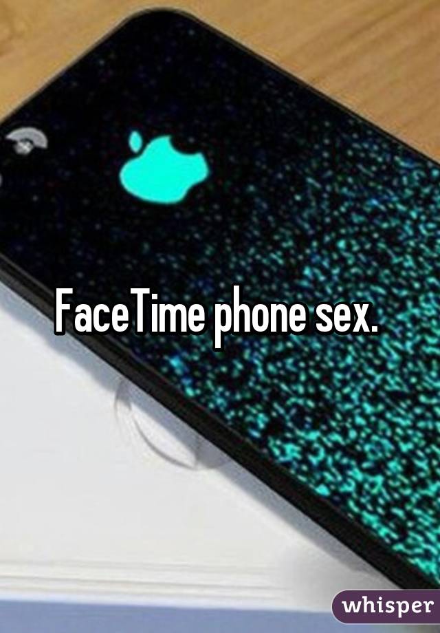 FaceTime phone sex. 