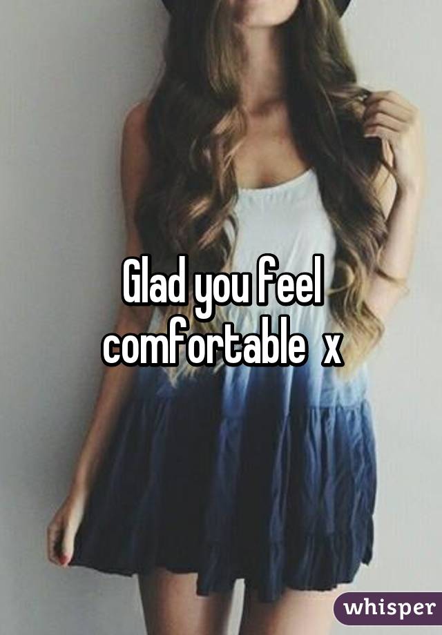 Glad you feel comfortable  x