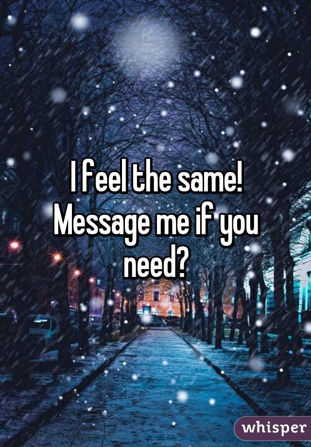 I feel the same!
Message me if you need😘