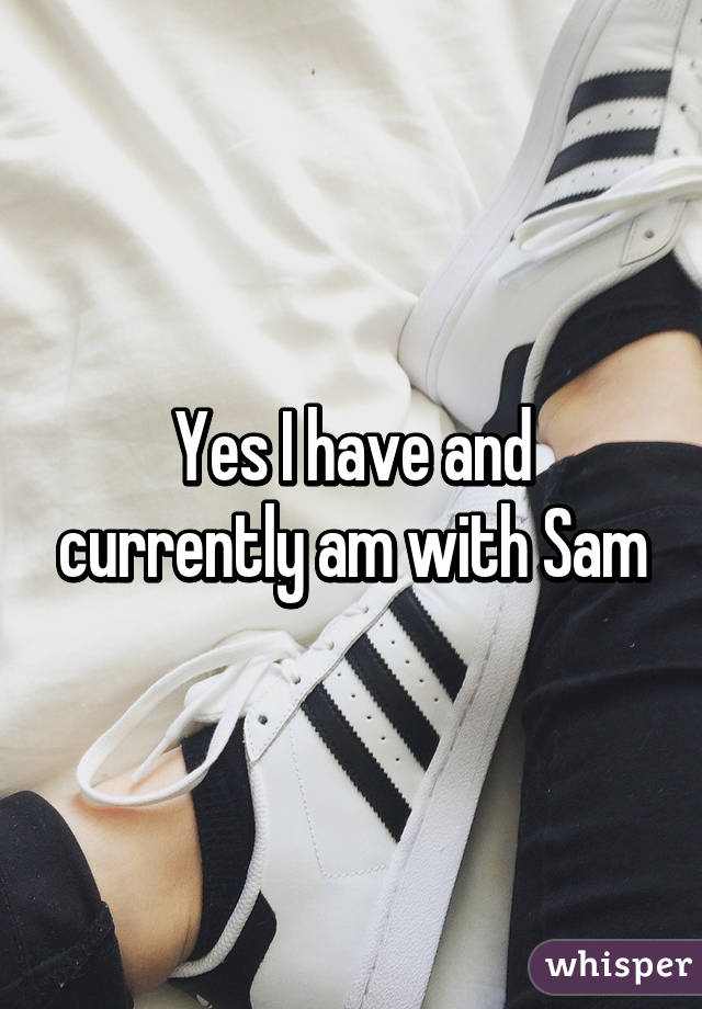 Yes I have and currently am with Sam