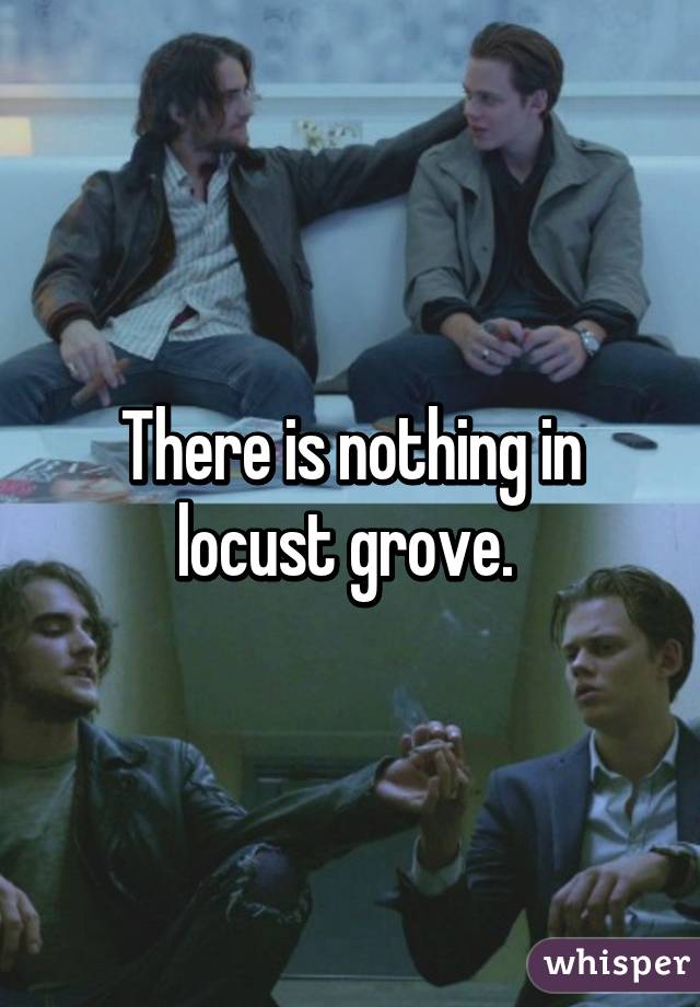 There is nothing in locust grove. 