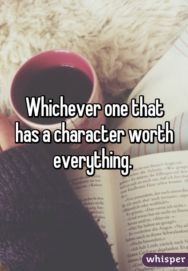 Whichever one that has a character worth everything. 