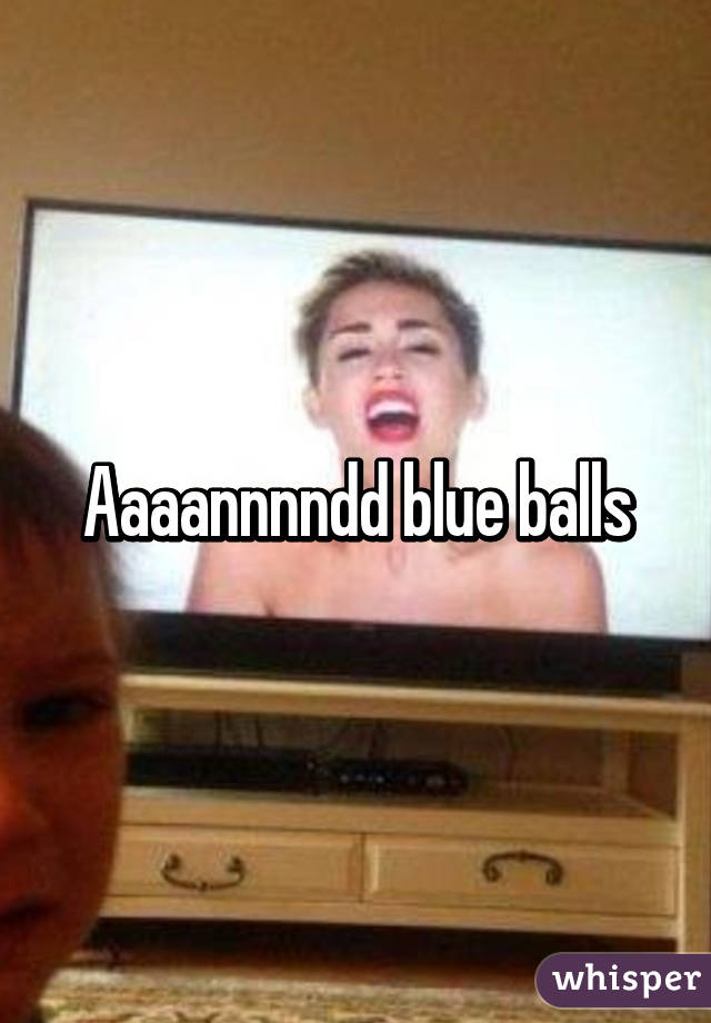 Aaaannnndd blue balls