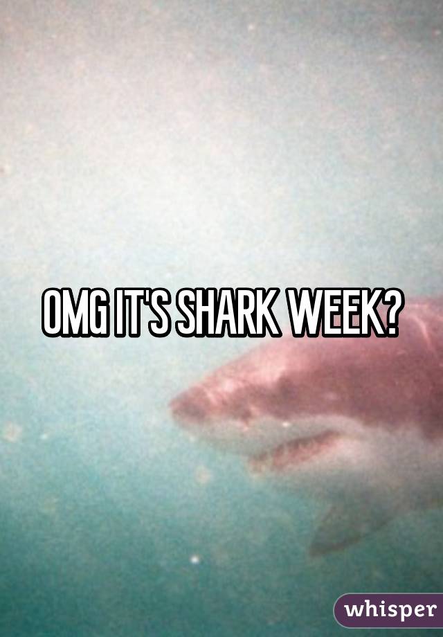 OMG IT'S SHARK WEEK?