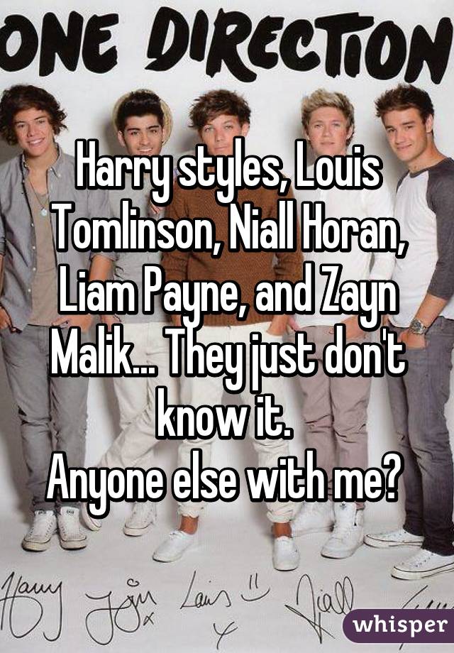 Harry styles, Louis Tomlinson, Niall Horan, Liam Payne, and Zayn Malik... They just don't know it. 
Anyone else with me? 