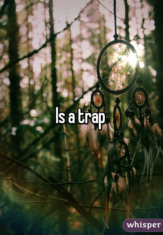 Is a trap 