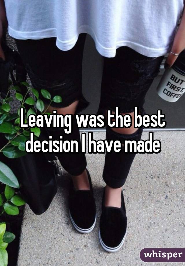 Leaving was the best decision I have made