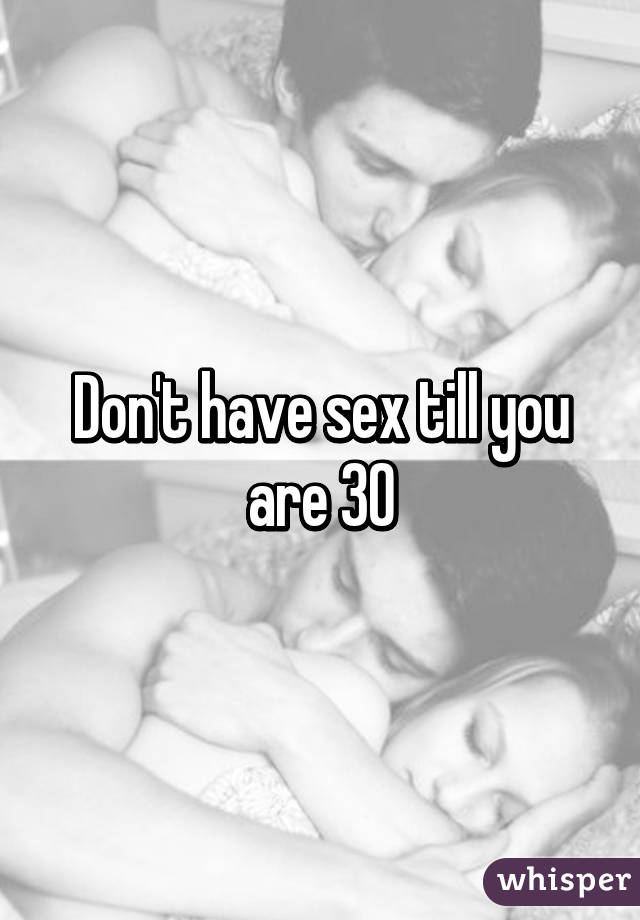 Don't have sex till you are 30