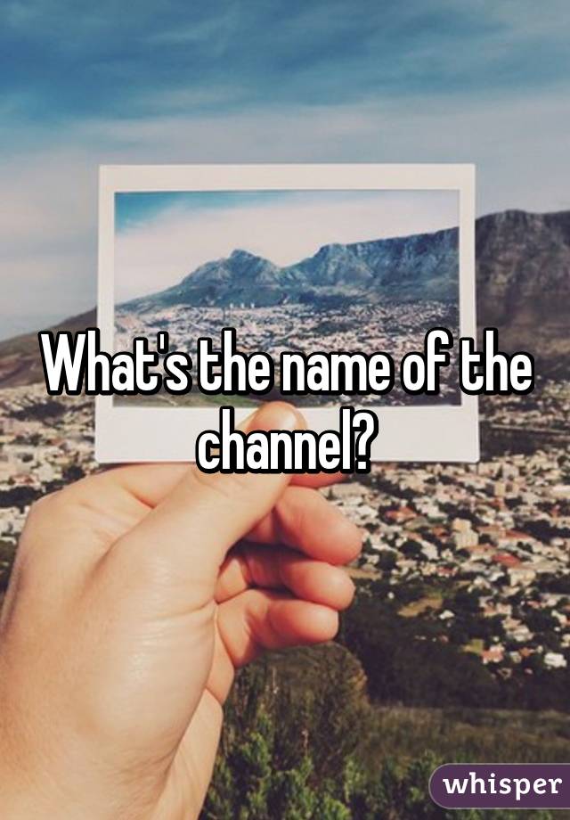 What's the name of the channel?