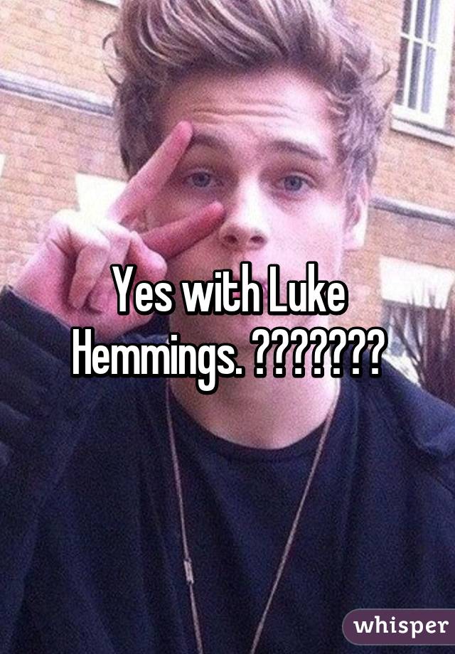 Yes with Luke Hemmings. 💋❤️💙💚💛💜