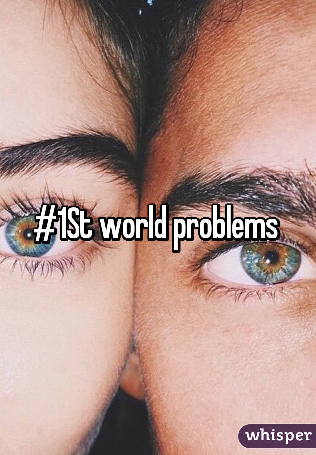 #1St world problems 