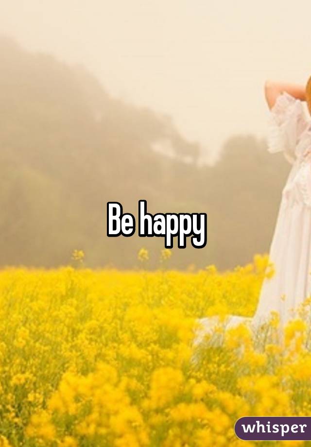 Be happy