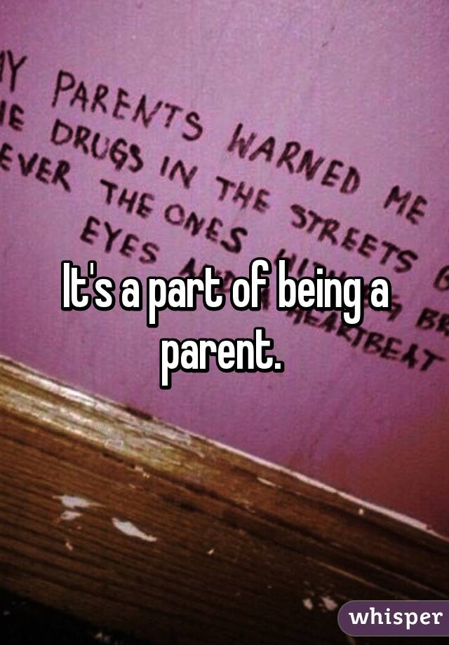 It's a part of being a parent. 