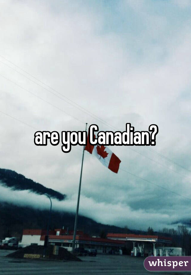 are you Canadian?
