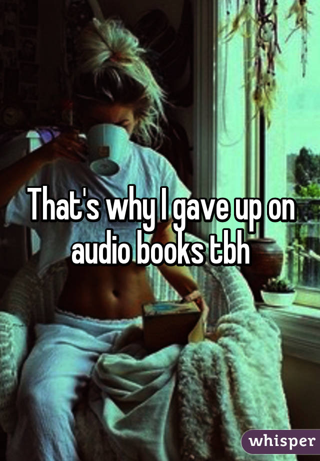That's why I gave up on audio books tbh