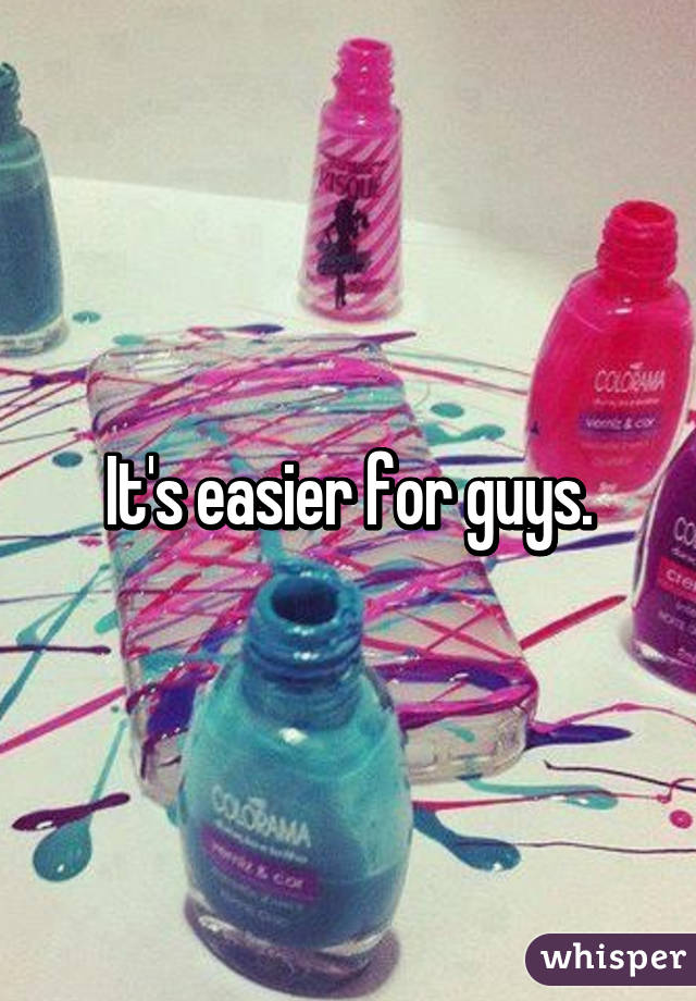 It's easier for guys.