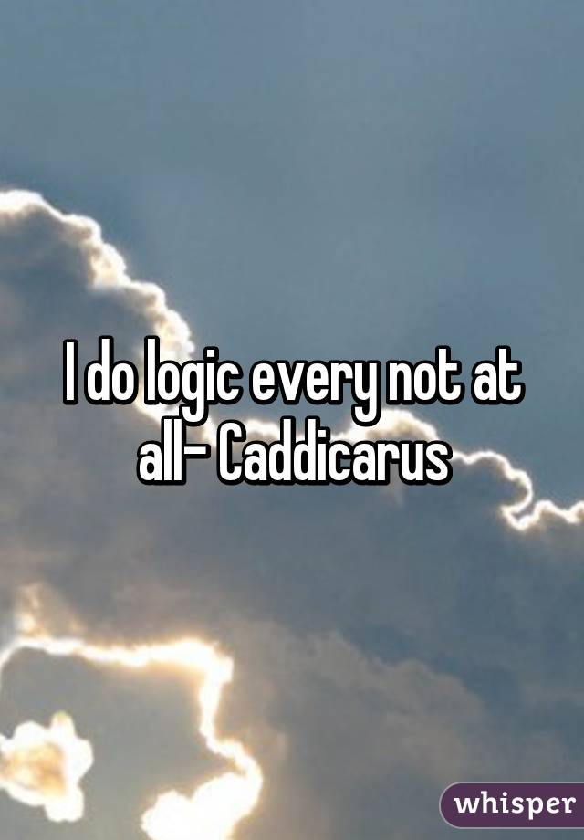 I do logic every not at all- Caddicarus