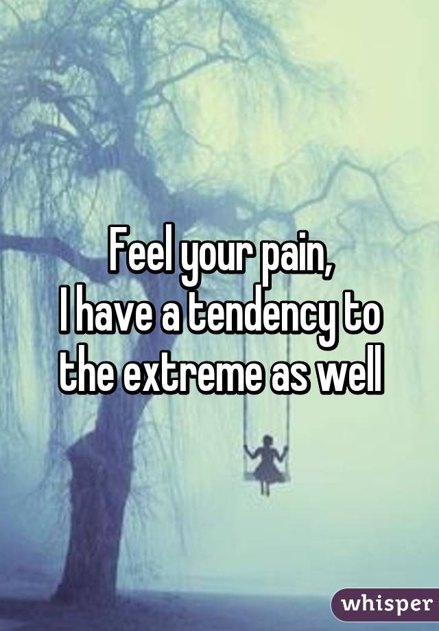 Feel your pain,
I have a tendency to the extreme as well