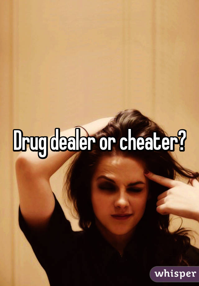 Drug dealer or cheater?