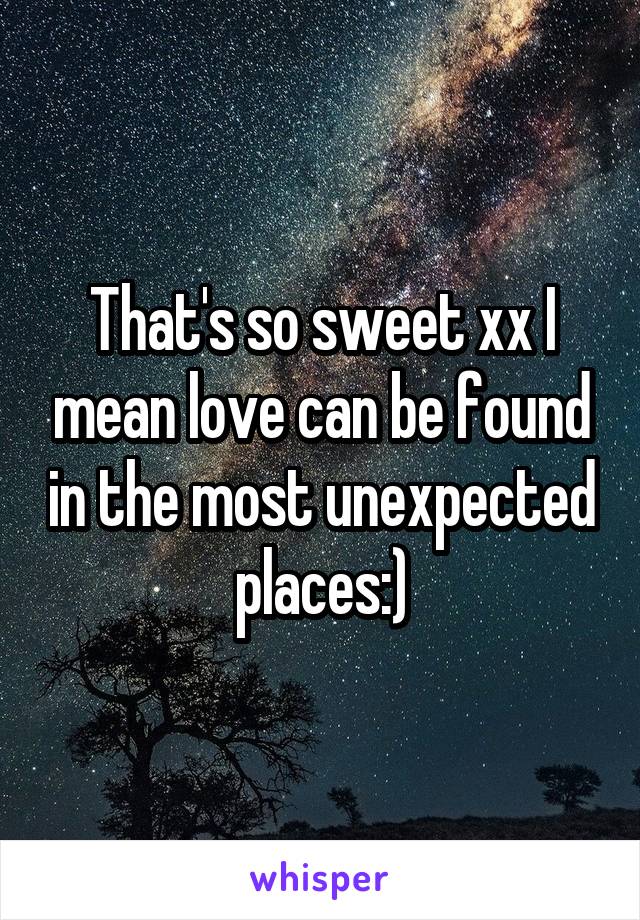 That's so sweet xx I mean love can be found in the most unexpected places:)
