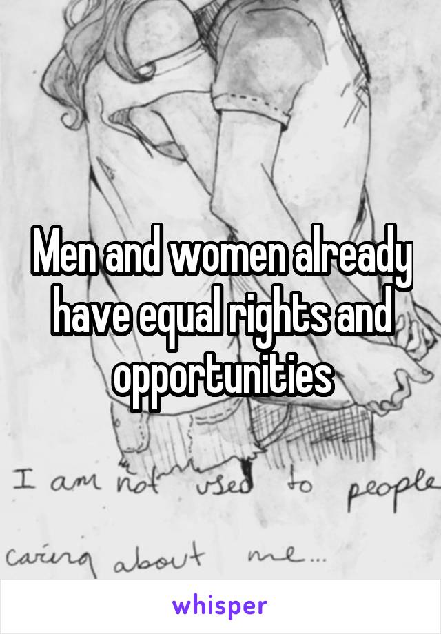 Men and women already have equal rights and opportunities
