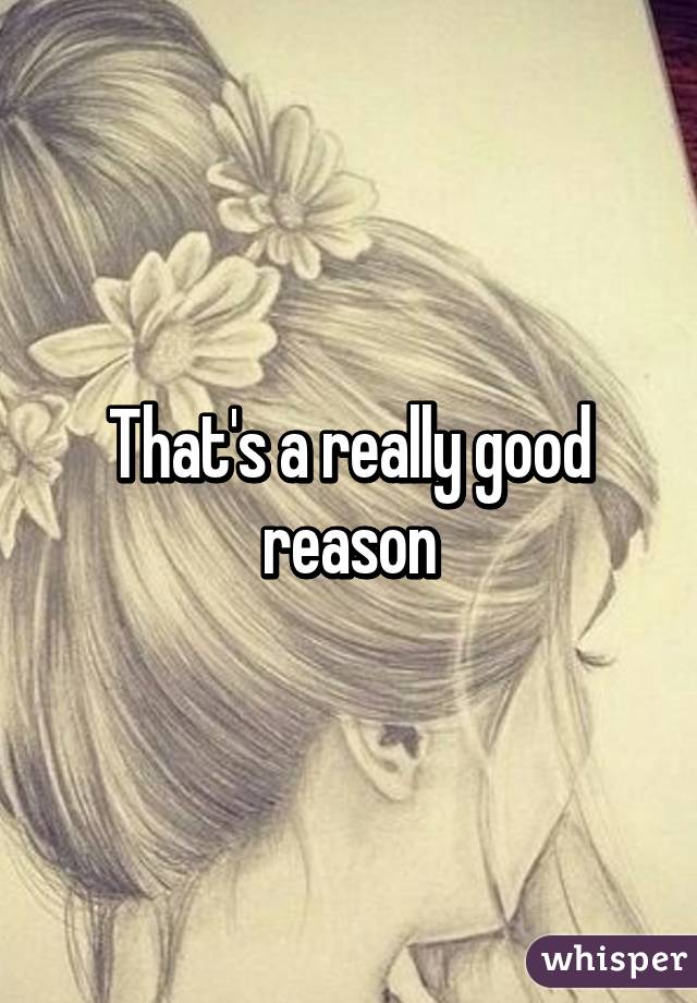 That's a really good reason