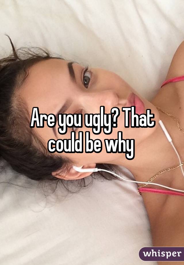 Are you ugly? That could be why 