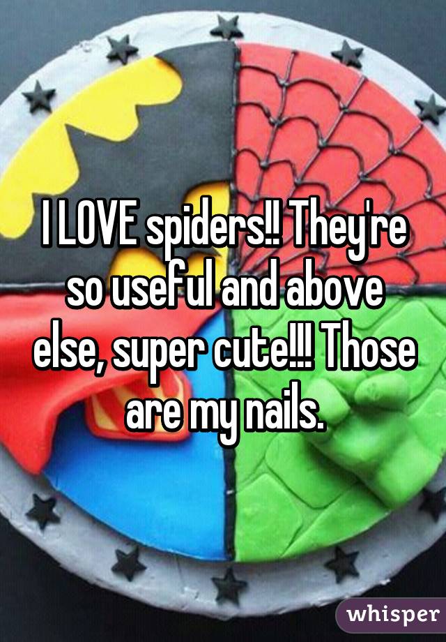 I LOVE spiders!! They're so useful and above else, super cute!!! Those are my nails.