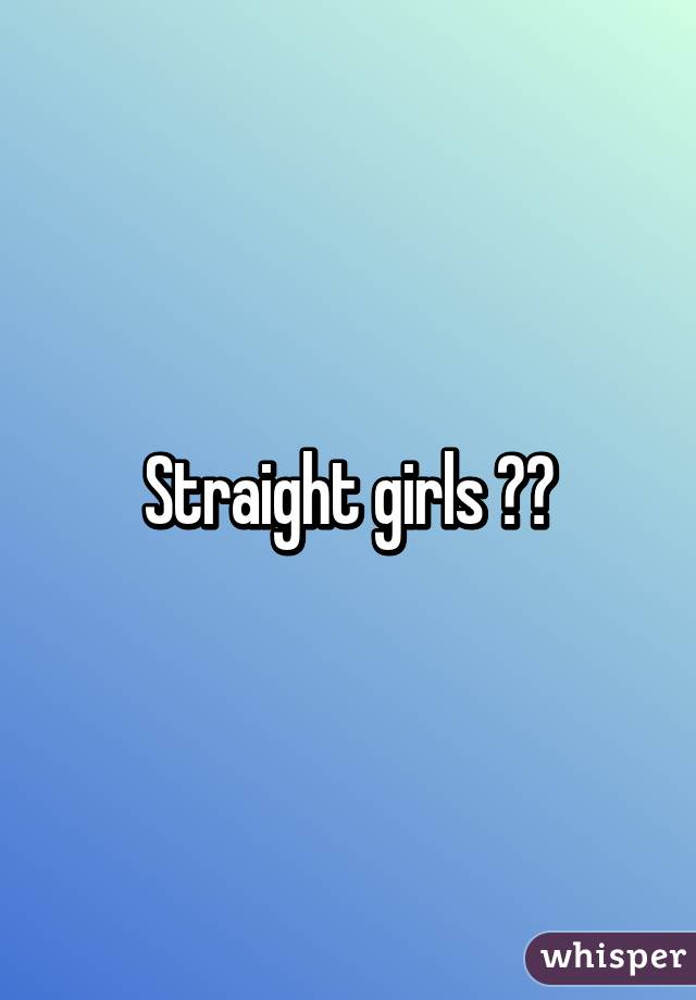 Straight girls 😑👐