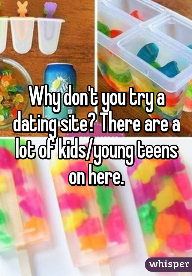 Why don't you try a dating site? There are a lot of kids/young teens on here.