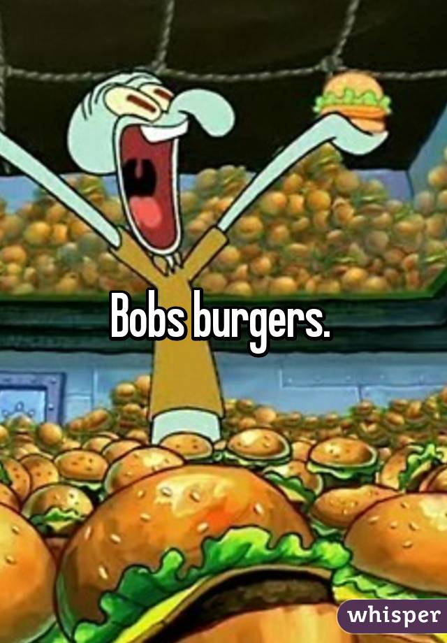 Bobs burgers. 
