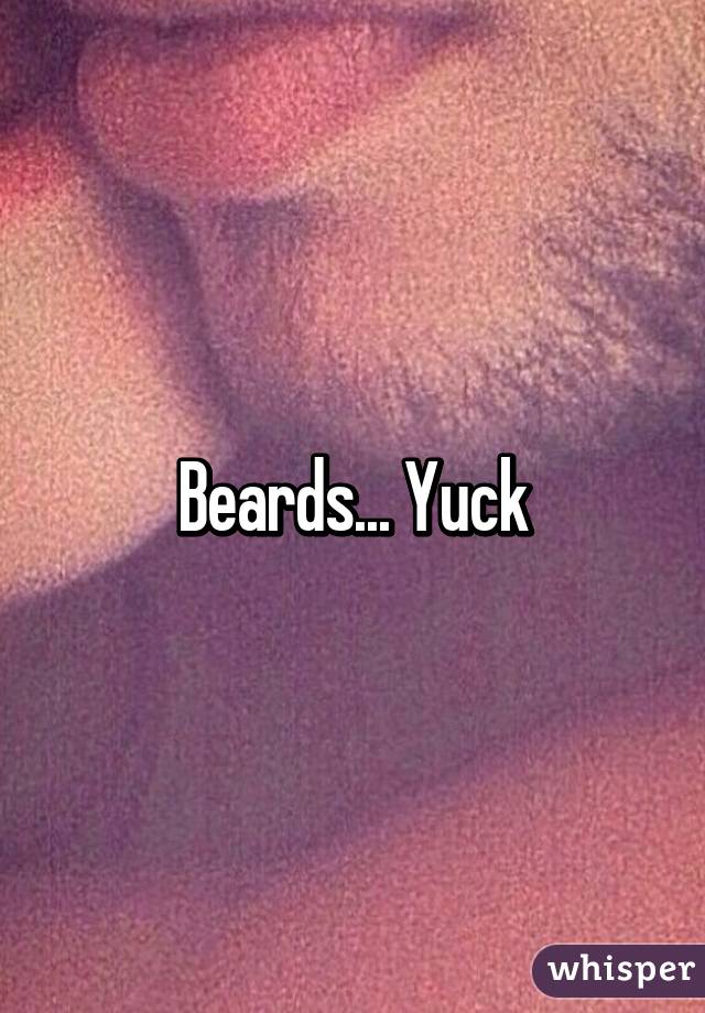 Beards... Yuck