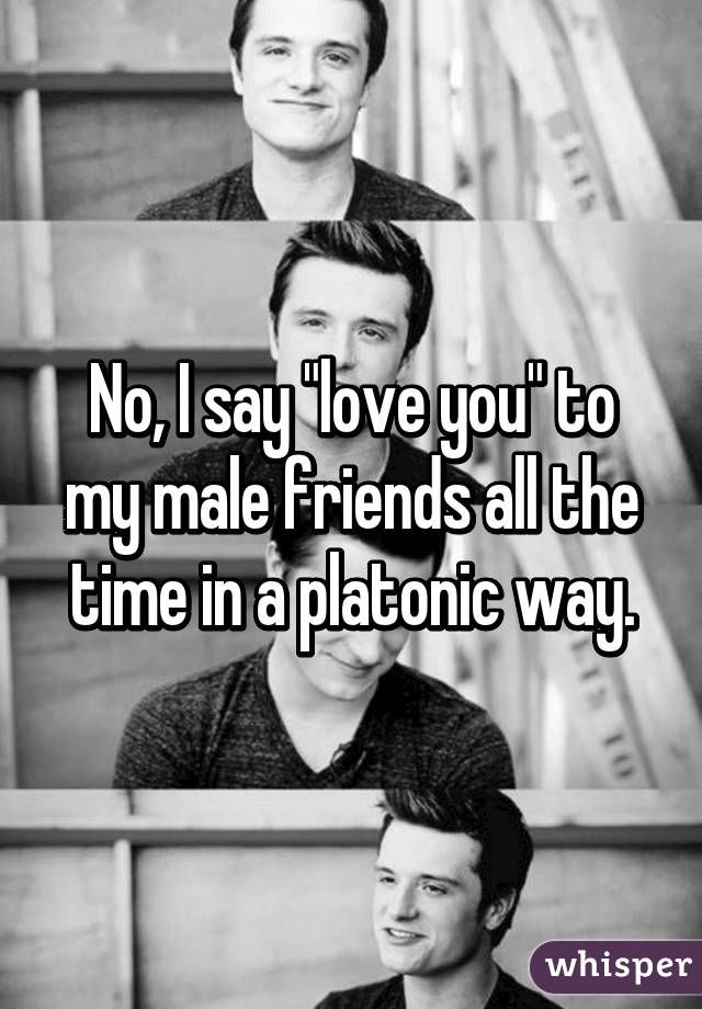 No, I say "love you" to my male friends all the time in a platonic way.