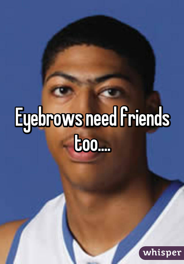 Eyebrows need friends too....