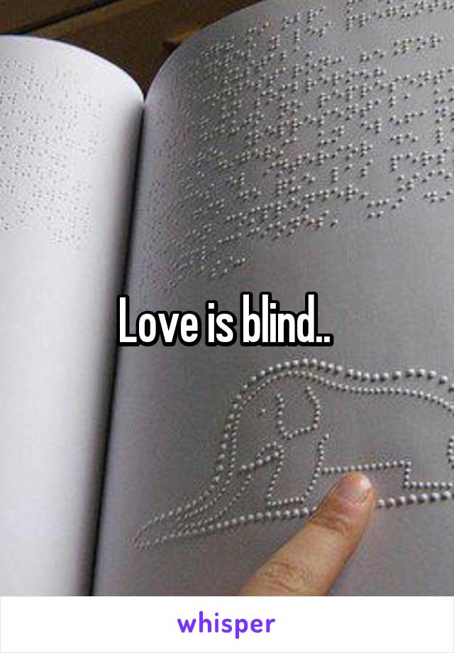 Love is blind.. 