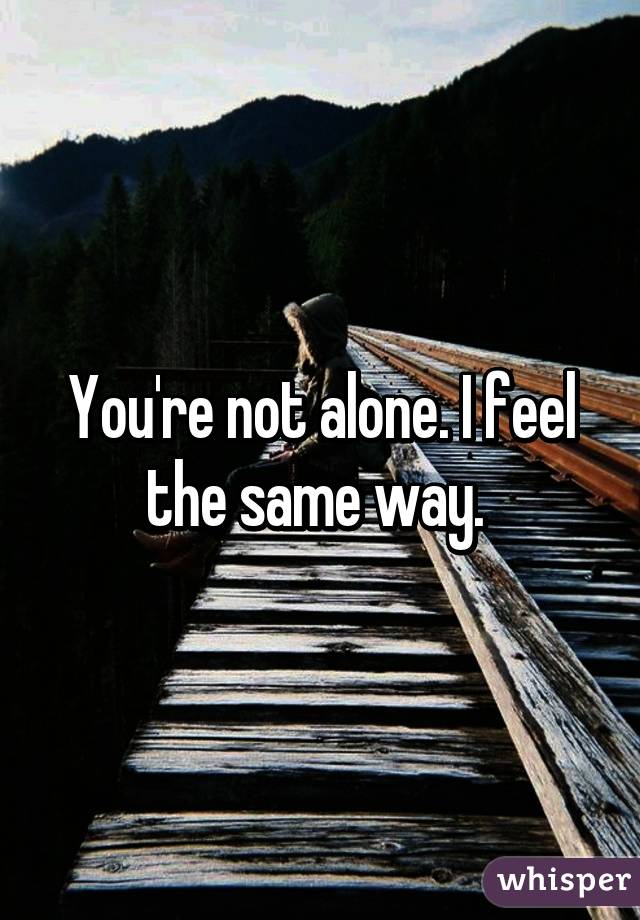 You're not alone. I feel the same way. 