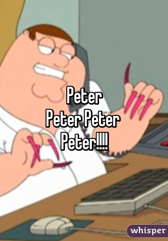 Peter
Peter Peter 
Peter!!!!