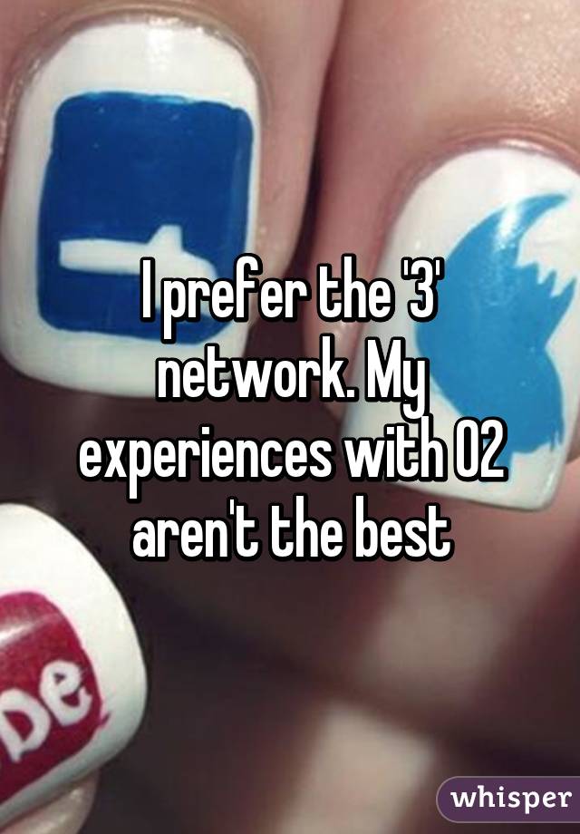 I prefer the '3' network. My experiences with O2 aren't the best