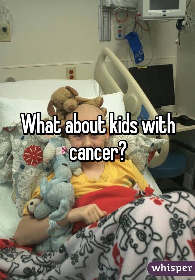 What about kids with cancer?