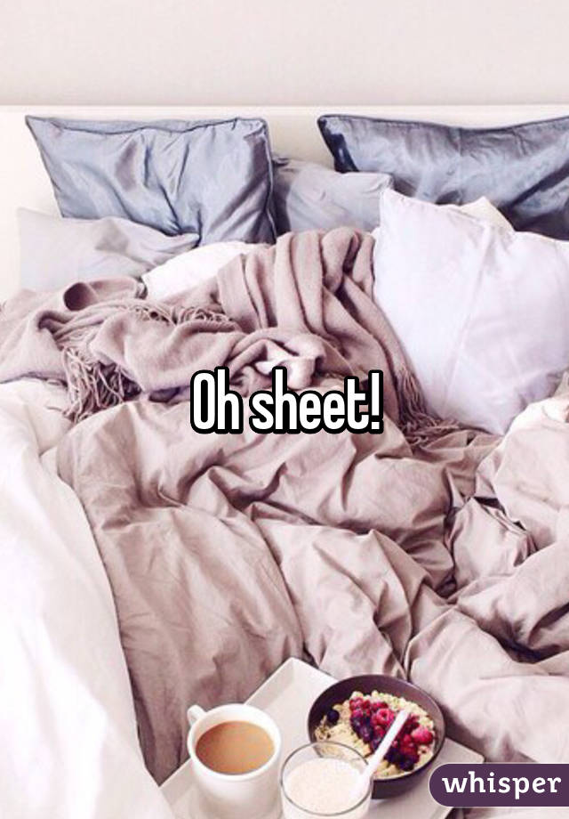 Oh sheet!