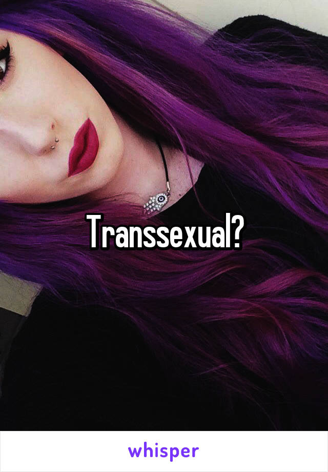 Transsexual?