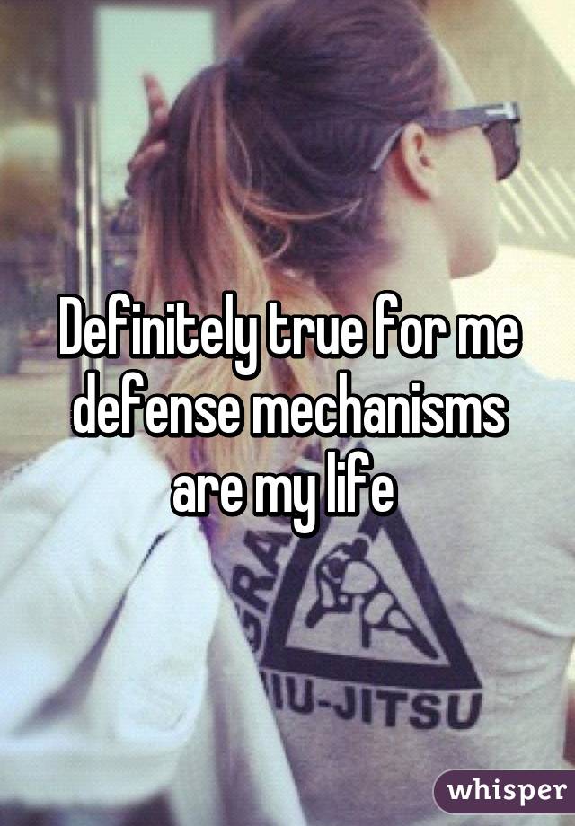 Definitely true for me defense mechanisms are my life 