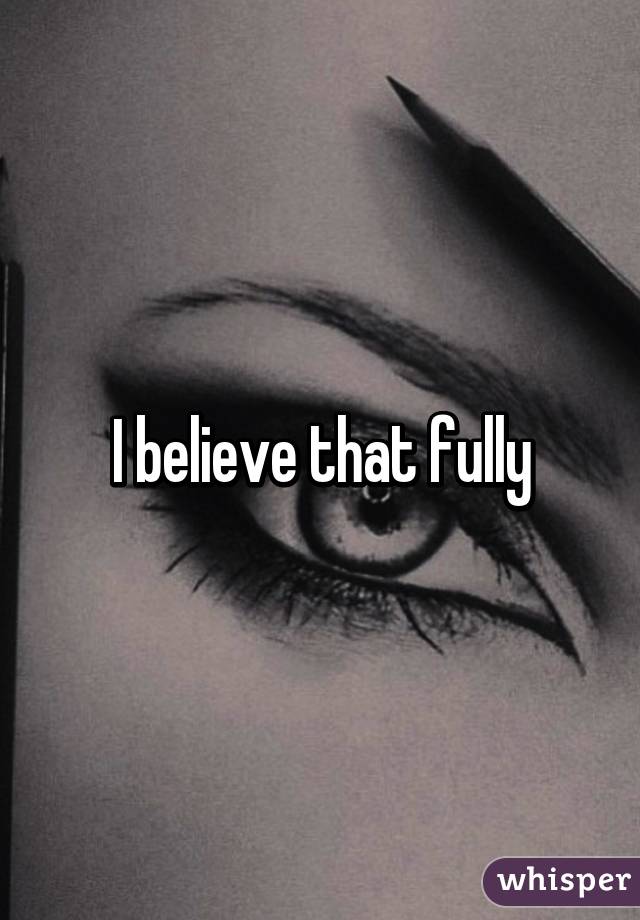 I believe that fully