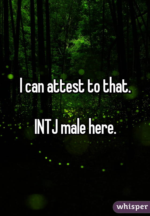 I can attest to that.

INTJ male here.