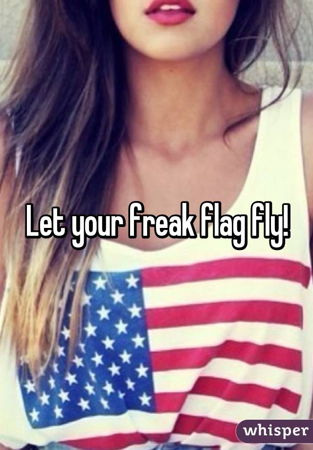 Let your freak flag fly!