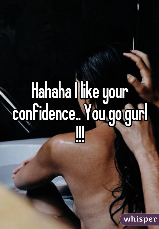 Hahaha I like your confidence.. You go gurl !!!