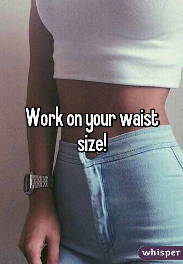 Work on your waist size!