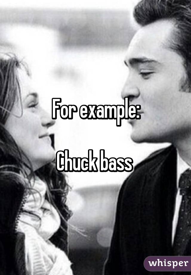 For example:

Chuck bass 