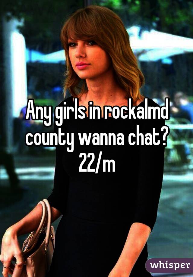Any girls in rockalmd county wanna chat?
22/m