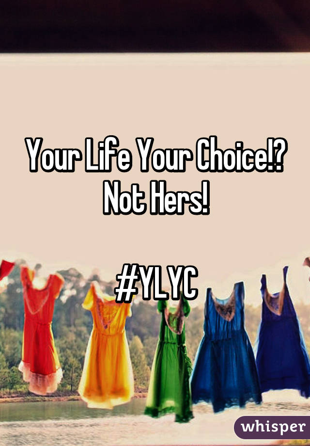 Your Life Your Choice!😁 Not Hers!

#YLYC